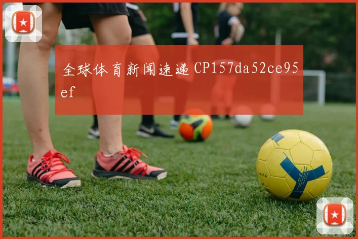 全球体育新闻速递 CP157da52ce95ef